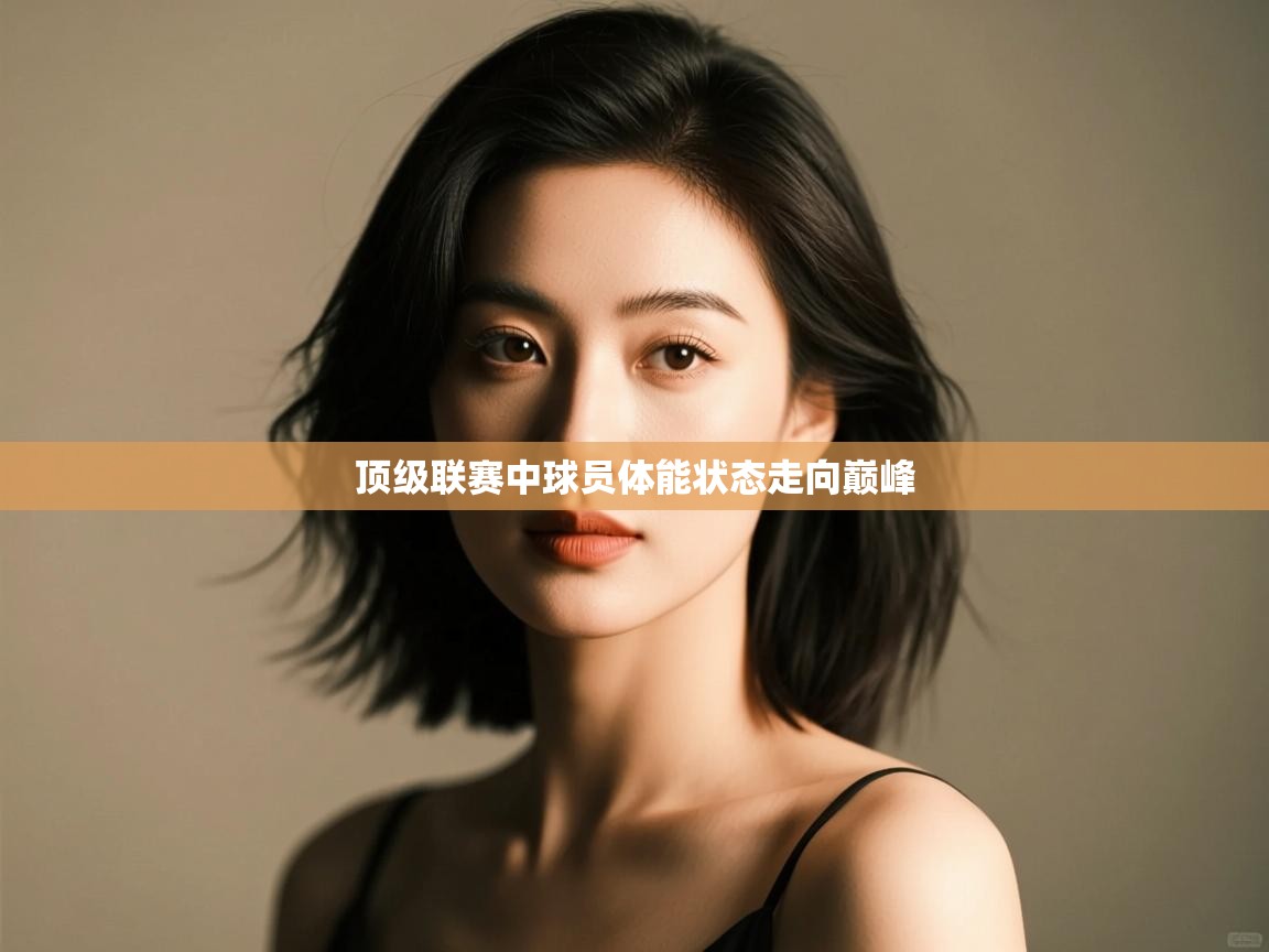 顶级联赛中球员体能状态走向巅峰  第2张